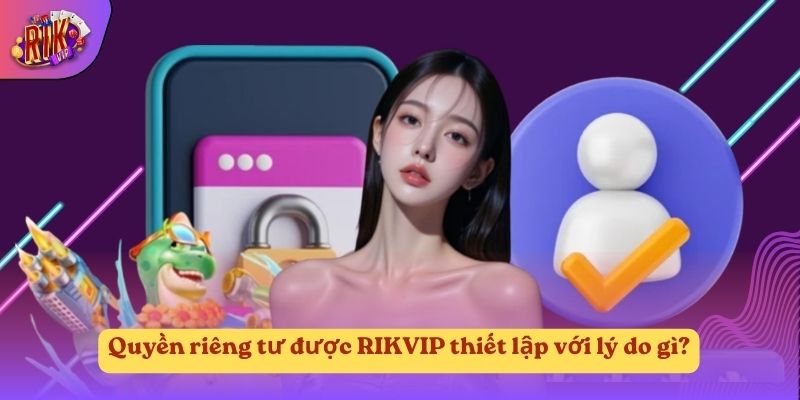 Quyền riêng tư được RIKVIP thiết lập với lý do gì? Quyền riêng tư được RIKVIP thiết lập với lý do gì?
