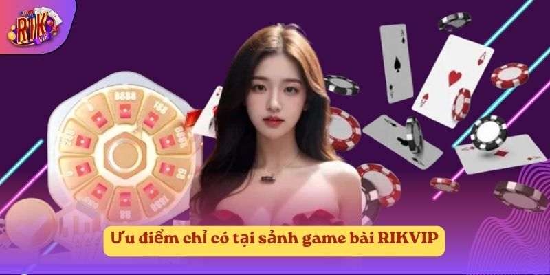 Ưu điểm chỉ có tại sảnh game bài RIKVIP Ưu điểm chỉ có tại sảnh game bài RIKVIP