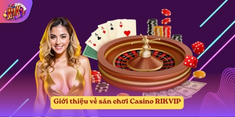 Giới thiệu về sân chơi Casino RIKVIP Giới thiệu về sân chơi Casino RIKVIP