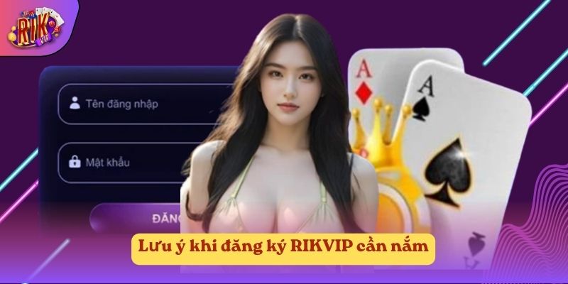 Lưu ý khi đăng ký RIKVIP cần nắm Lưu ý khi đăng ký RIKVIP cần nắm