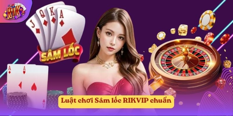 Luật chơi Sâm lốc RIKVIP chuẩn