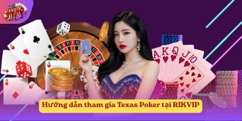 Hướng dẫn tham gia Texas Poker tại RIKVIP