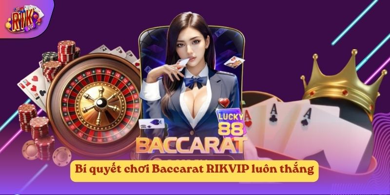 Bí quyết chơi Baccarat RIKVIP luôn thắng Bí quyết chơi Baccarat RIKVIP luôn thắng