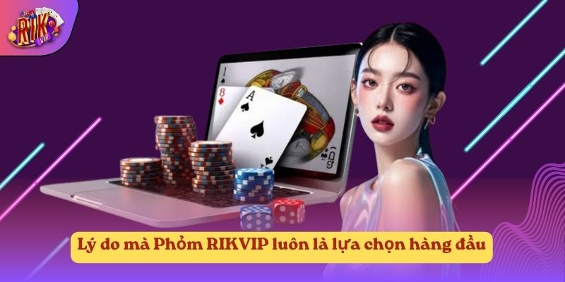 Lý do mà Phỏm RIKVIP luôn là lựa chọn hàng đầu Lý do mà Phỏm RIKVIP luôn là lựa chọn hàng đầu