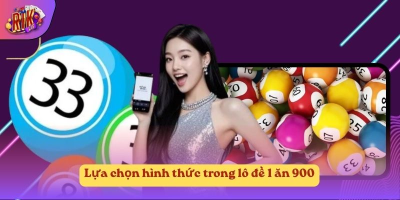 Lựa chọn hình thức trong lô đề 1 ăn 900 Lựa chọn hình thức trong lô đề 1 ăn 900