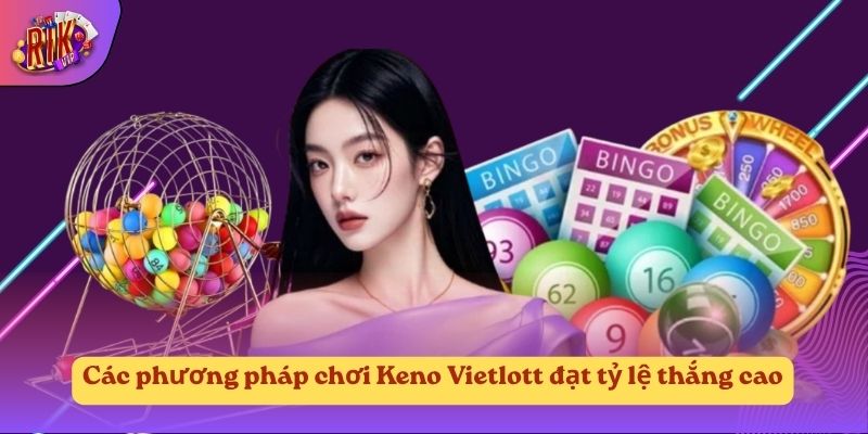 Các phương pháp chơi Keno Vietlott đạt tỷ lệ thắng cao