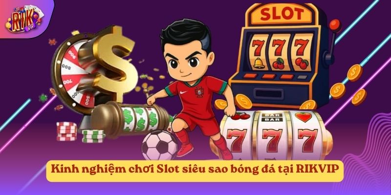 Kinh nghiệm chơi Slot siêu sao bóng đá tại RIKVIP Kinh nghiệm chơi Slot siêu sao bóng đá tại RIKVIP
