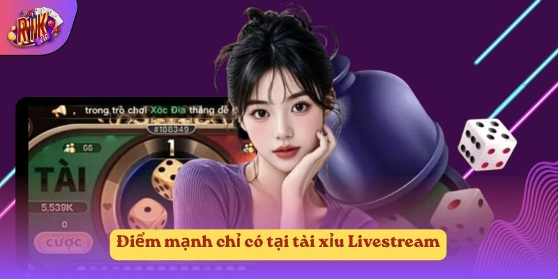 Điểm mạnh chỉ có tại tài xỉu Livestream Điểm mạnh chỉ có tại tài xỉu Livestream