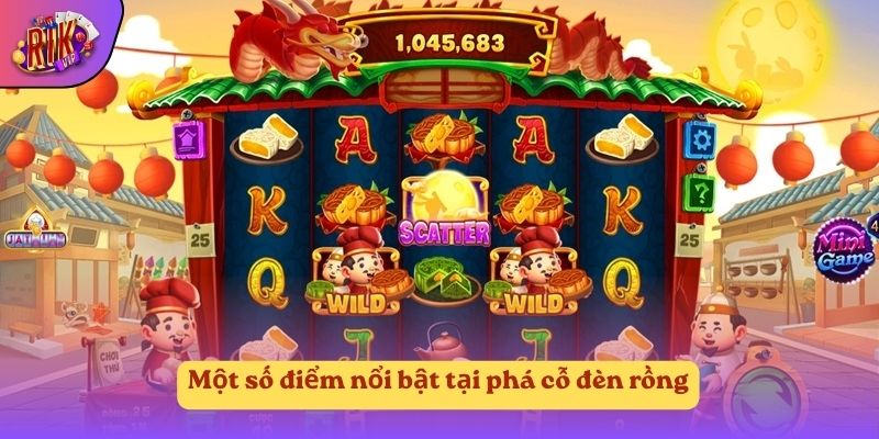 Một số điểm nổi bật tại phá cỗ đèn rồng Một số điểm nổi bật tại phá cỗ đèn rồng