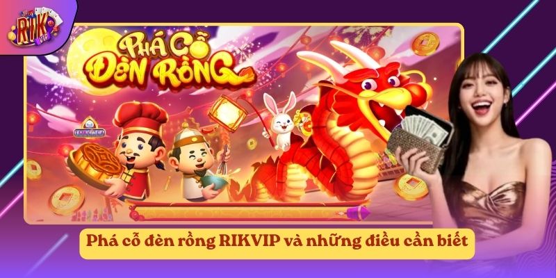 Phá cỗ đèn rồng RIKVIP và những điều cần biết Phá cỗ đèn rồng RIKVIP và những điều cần biết