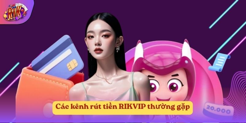 Các kênh rút tiền RIKVIP thường gặp Các kênh rút tiền RIKVIP thường gặp