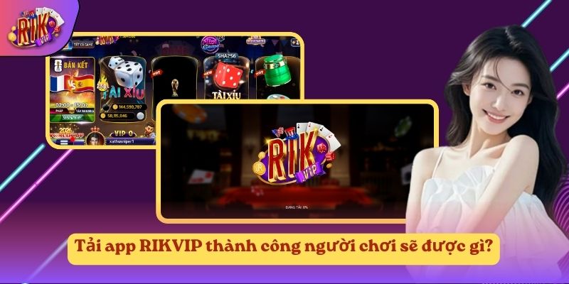 Tải app RIKVIP thành công người chơi sẽ được gì? Tải app RIKVIP thành công người chơi sẽ được gì?