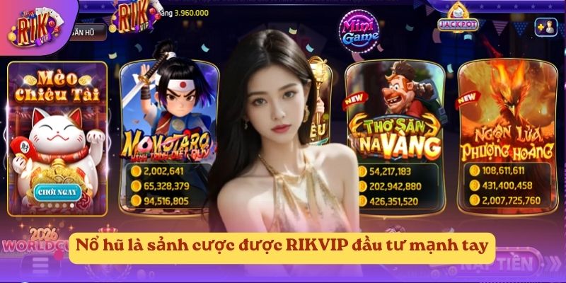 Nổ hũ là sảnh cược được đầu RIKVIP đầu tư mạnh tay