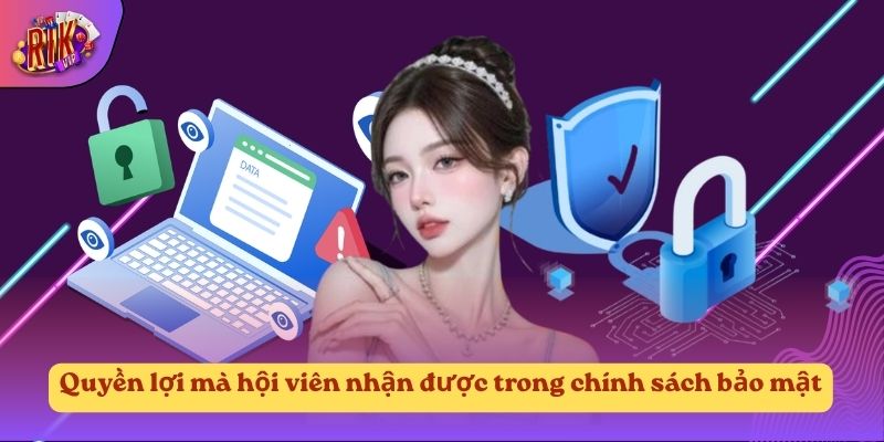 Quyền lợi mà hội viên nhận được trong chính sách bảo mật
